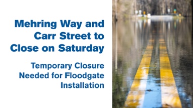 Mehring Way and Carr Street to Close on Saturday-Temporary Closure Needed for Floodgate Installation